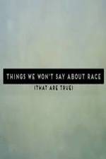 Watch Things We Won't Say About Race That Are True Zmovie