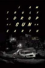 Watch I Am Truly a Drop of Sun on Earth Zmovie