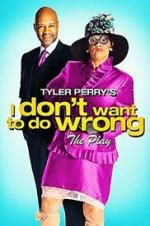 Watch Tyler Perry\'s I Don\'t Want to Do Wrong - The Play Zmovie
