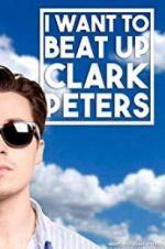 Watch I Want to Beat up Clark Peters Zmovie