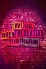 Watch I Was There When the Beatles Played the Cavern Zmovie