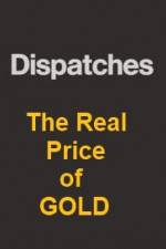 Watch Dispatches The Real Price of Gold Zmovie