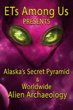 Watch ETs Among Us Presents: Alaska\'s Secret Pyramid and Worldwide Alien Archaeology Zmovie