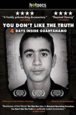 Watch You Dont Like the Truth 4 Days Inside Guantanamo Zmovie