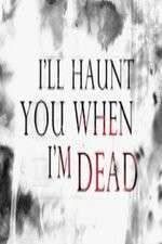 Watch I'll Haunt You When I'm Dead Zmovie