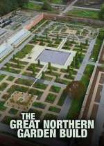 Watch The Great Northern Garden Build Zmovie
