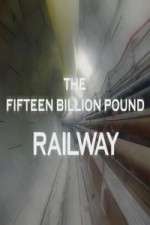 Watch The Fifteen Billion Pound Railway Zmovie