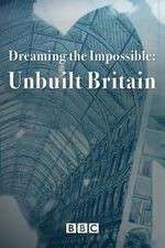 Watch Dreaming the Impossible Unbuilt Britain Zmovie